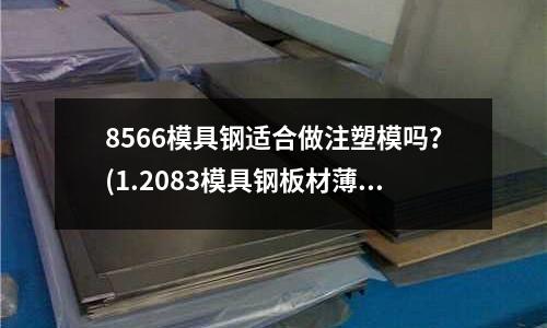 8566模具鋼適合做注塑模嗎？(1.2083模具鋼板材薄板中厚板)