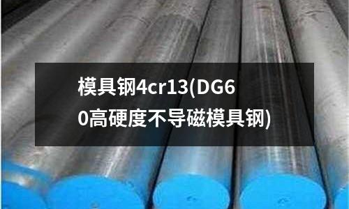 模具鋼4cr13(DG60高硬度不導(dǎo)磁模具鋼)