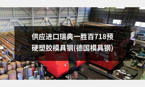 供應進口瑞典一勝百718預硬塑膠模具鋼(德國模具鋼)