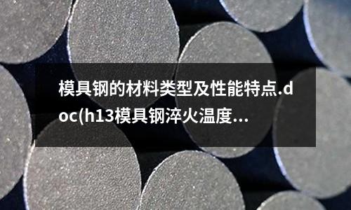 模具鋼的材料類型及性能特點.doc(h13模具鋼淬火溫度)