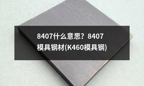 8407什么意思？8407模具鋼材(K460模具鋼)