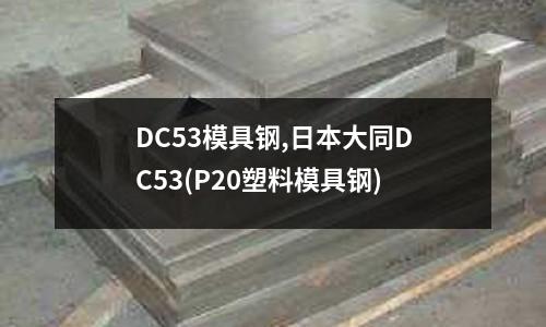 DC53模具鋼,日本大同DC53(P20塑料模具鋼)