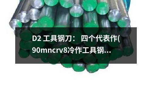 D2 工具鋼刀： 四個代表作(90mncrv8冷作工具鋼)