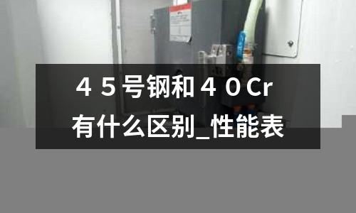 ４５號鋼和４０Cr有什么區別_性能表