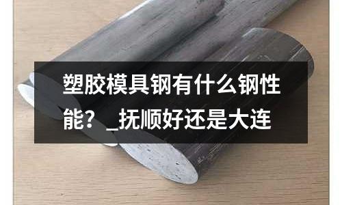 塑膠模具鋼有什么鋼性能？_撫順好還是大連