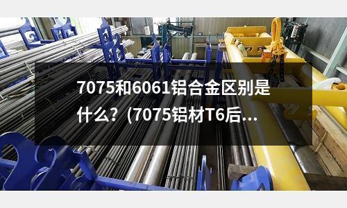 7075和6061鋁合金區(qū)別是什么?(7075鋁材T6后的硬度標(biāo)準(zhǔn)是多少°)