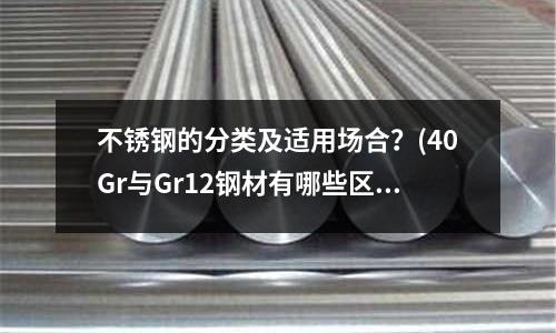 不銹鋼的分類及適用場合？(40Gr與Gr12鋼材有哪些區別？)