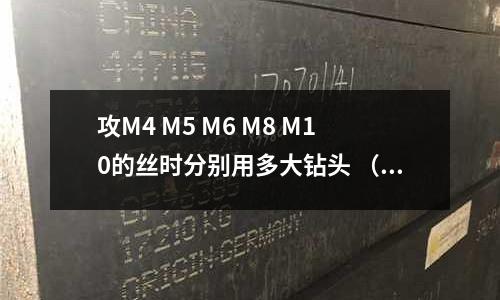 攻M4 M5 M6 M8 M10的絲時分別用多大鉆頭 (普通鋼材)(車床加工調(diào)質(zhì)件,硬度220~250,斷續(xù)吃刀用什么刀加工)