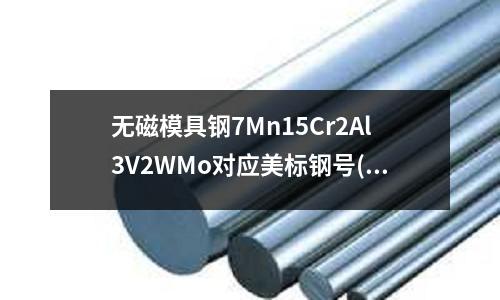 無磁模具鋼7Mn15Cr2Al3V2WMo對應(yīng)美標(biāo)鋼號(磨床磨440c的材料)
