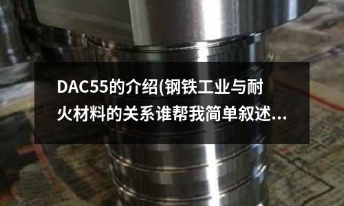 DAC55的介紹(鋼鐵工業(yè)與耐火材料的關(guān)系誰(shuí)幫我簡(jiǎn)單敘述?)