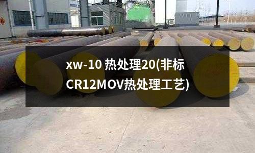 xw-10 熱處理20(非標CR12MOV熱處理工藝)