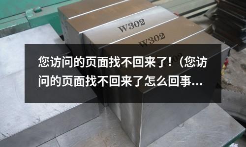 您訪問的頁面找不回來了!(您訪問的頁面找不回來了怎么回事)