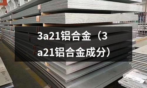 3a21鋁合金(3a21鋁合金成分)