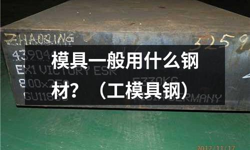 模具一般用什么鋼材?(工模具鋼)