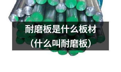 耐磨板是什么板材(什么叫耐磨板)