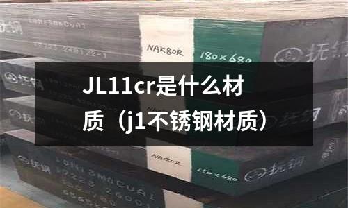 JL11cr是什么材質(zhì)(j1不銹鋼材質(zhì))