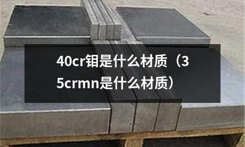 40cr鉬是什么材質(35crmn是什么材質)