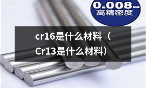 cr16是什么材料(Cr13是什么材料)