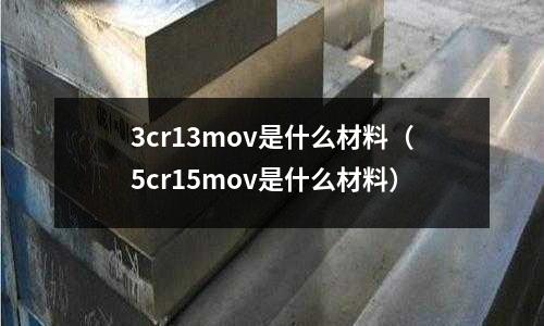 3cr13mov是什么材料(5cr15mov是什么材料)