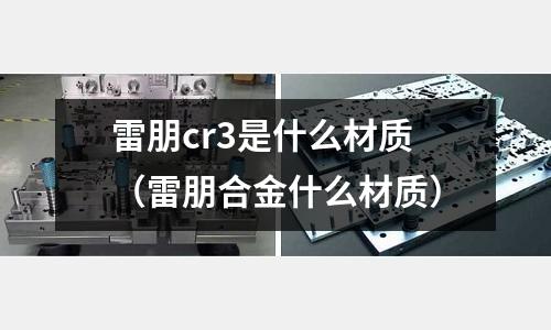 雷朋cr3是什么材質（雷朋合金什么材質）