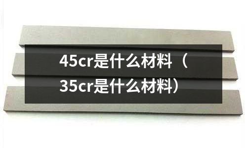 45cr是什么材料(35cr是什么材料)