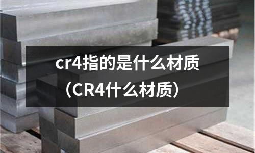 cr4指的是什么材質(zhì)（CR4什么材質(zhì)）