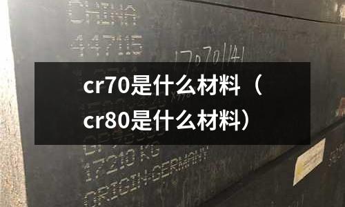 cr70是什么材料(cr80是什么材料)