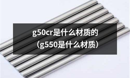 g50cr是什么材質的（g550是什么材質）