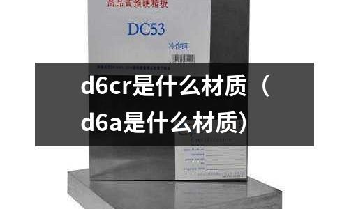 d6cr是什么材質(d6a是什么材質)