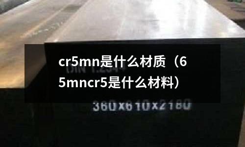 cr5mn是什么材質(zhì)(65mncr5是什么材料)