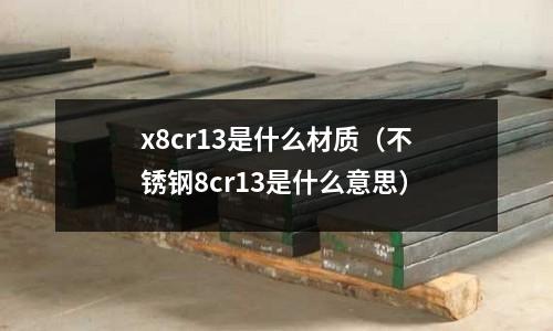 x8cr13是什么材質(不銹鋼8cr13是什么意思)