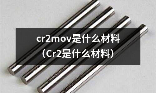cr2mov是什么材料(Cr2是什么材料)