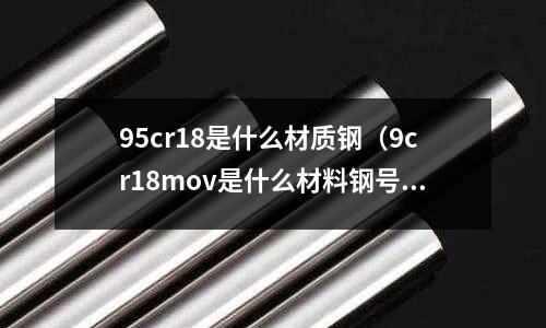 95cr18是什么材質鋼(9cr18mov是什么材料鋼號是什么)