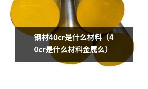 鋼材40cr是什么材料(40cr是什么材料金屬么)