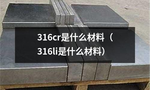 316cr是什么材料(316li是什么材料)