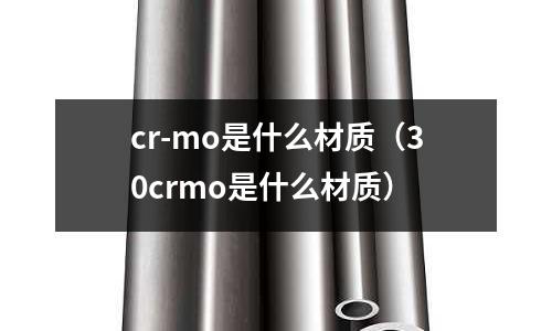 cr-mo是什么材質(30crmo是什么材質)