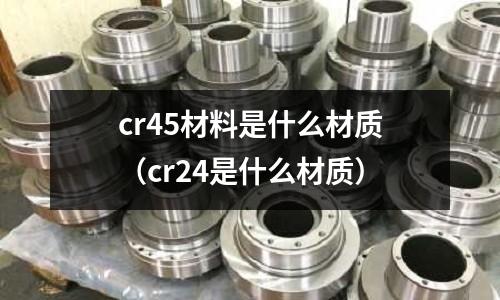 cr45材料是什么材質（cr24是什么材質）