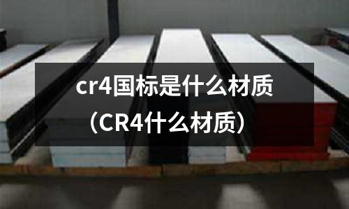 cr4國標(biāo)是什么材質(zhì)(CR4什么材質(zhì))