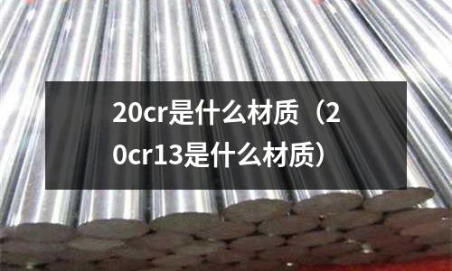 20cr是什么材質（20cr13是什么材質）