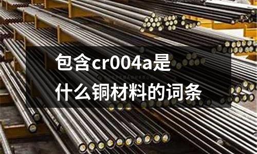 包含cr004a是什么銅材料的詞條