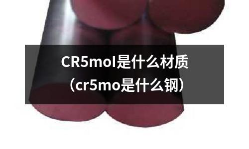 CR5moI是什么材質(cr5mo是什么鋼)