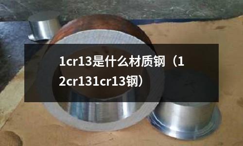 1cr13是什么材質鋼（12cr131cr13鋼）