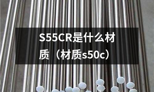 S55CR是什么材質(zhì)(材質(zhì)s50c)