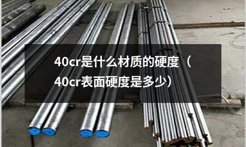 40cr是什么材質的硬度（40cr表面硬度是多少）