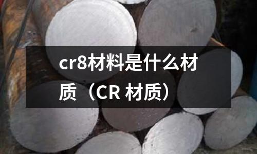 cr8材料是什么材質（CR 材質）