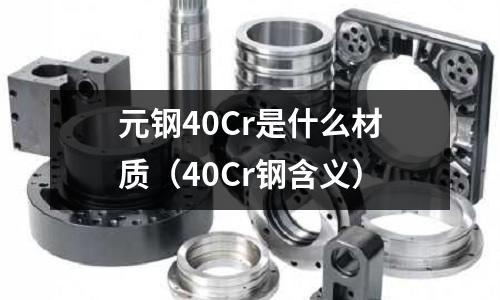 元鋼40Cr是什么材質(zhì)(40Cr鋼含義)