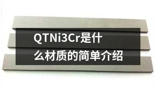 QTNi3Cr是什么材質(zhì)的簡(jiǎn)單介紹