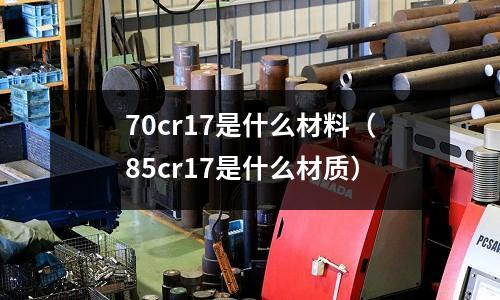 70cr17是什么材料(85cr17是什么材質)