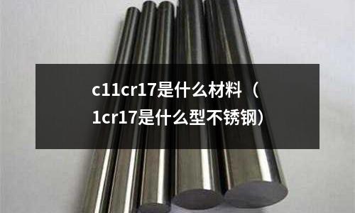 c11cr17是什么材料(1cr17是什么型不銹鋼)