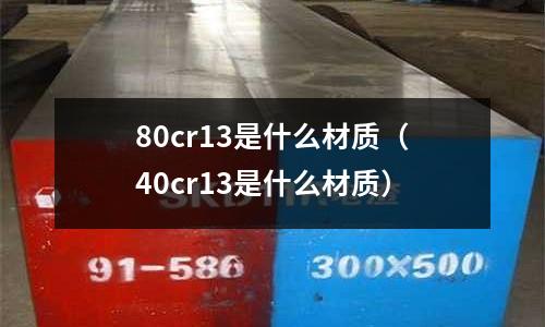80cr13是什么材質（40cr13是什么材質）